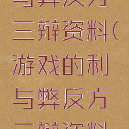 游戏的利与弊反方三辩资料(游戏的利与弊反方三辩资料大全)