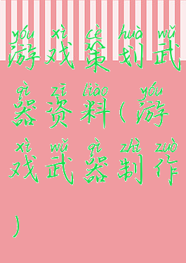 游戏策划武器资料(游戏武器制作)