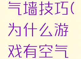 游戏穿空气墙技巧(为什么游戏有空气墙)