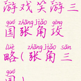游戏笑游三国张角攻略(张角三国)