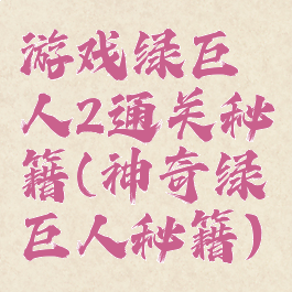 游戏绿巨人2通关秘籍(神奇绿巨人秘籍)