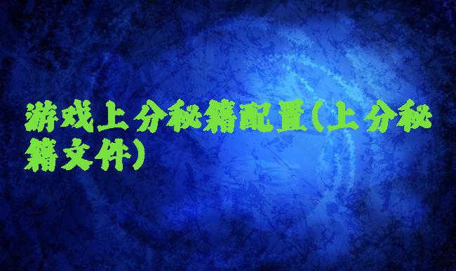 游戏上分秘籍配置(上分秘籍文件)