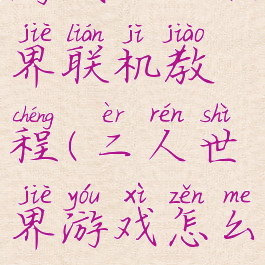 游戏二人世界联机教程(二人世界游戏怎么玩)