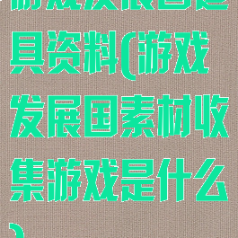 游戏发展国道具资料(游戏发展国素材收集游戏是什么)