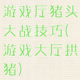 游戏厅猪头大战技巧(游戏大厅拱猪)