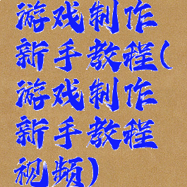 游戏制作新手教程(游戏制作新手教程视频)