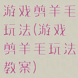 游戏剪羊毛玩法(游戏剪羊毛玩法教案)