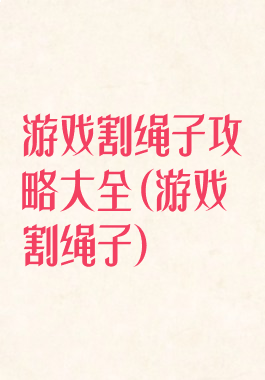 游戏割绳子攻略大全(游戏割绳子)