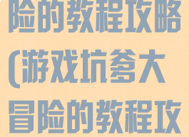 游戏坑爹大冒险的教程攻略(游戏坑爹大冒险的教程攻略大全)