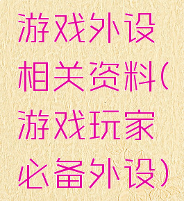 游戏外设相关资料(游戏玩家必备外设)