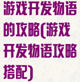 游戏开发物语的攻略(游戏开发物语攻略搭配)