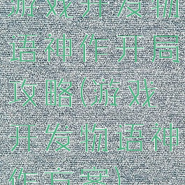 游戏开发物语神作开局攻略(游戏开发物语神作方案)