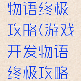 游戏开发物语终极攻略(游戏开发物语终极攻略图文)
