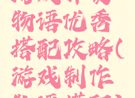 游戏开发物语优秀搭配攻略(游戏制作物语搭配)