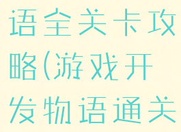 游戏开发物语全关卡攻略(游戏开发物语通关)