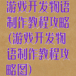 游戏开发物语制作教程攻略(游戏开发物语制作教程攻略图)