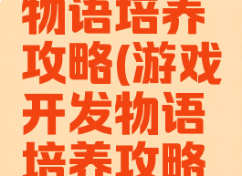 游戏开发物语培养攻略(游戏开发物语培养攻略图文)