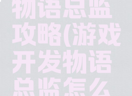游戏开发物语总监攻略(游戏开发物语总监怎么得)