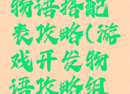 游戏开发物语搭配表攻略(游戏开发物语攻略组合)