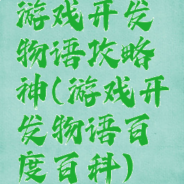 游戏开发物语攻略神(游戏开发物语百度百科)