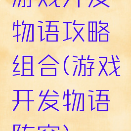 游戏开发物语攻略组合(游戏开发物语阵容)