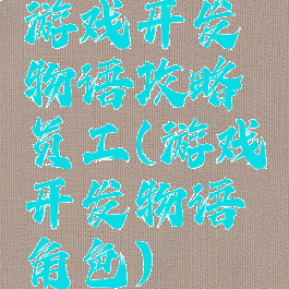 游戏开发物语攻略员工(游戏开发物语角色)
