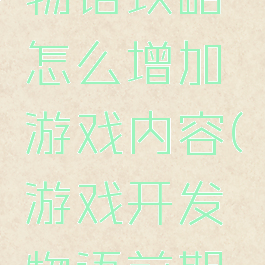游戏开发物语攻略怎么增加游戏内容(游戏开发物语前期攻略)