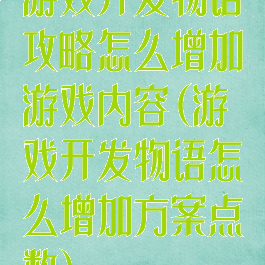 游戏开发物语攻略怎么增加游戏内容(游戏开发物语怎么增加方案点数)