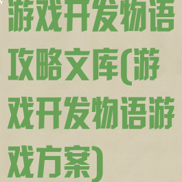 游戏开发物语攻略文库(游戏开发物语游戏方案)