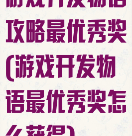 游戏开发物语攻略最优秀奖(游戏开发物语最优秀奖怎么获得)