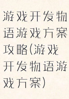 游戏开发物语游戏方案攻略(游戏开发物语游戏方案)