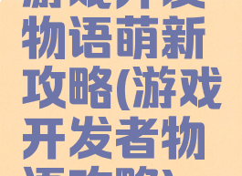 游戏开发物语萌新攻略(游戏开发者物语攻略)