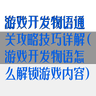 游戏开发物语通关攻略技巧详解(游戏开发物语怎么解锁游戏内容)