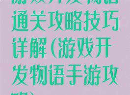 游戏开发物语通关攻略技巧详解(游戏开发物语手游攻略)