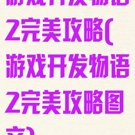 游戏开发物语2完美攻略(游戏开发物语2完美攻略图文)