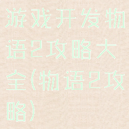 游戏开发物语2攻略大全(物语2攻略)