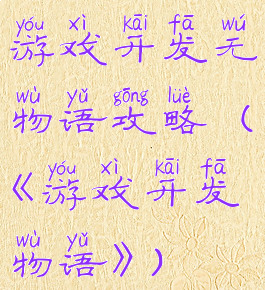 游戏开发无物语攻略(《游戏开发物语》)