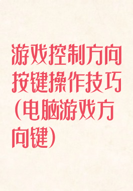 游戏控制方向按键操作技巧(电脑游戏方向键)