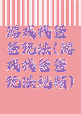 游戏找爸爸玩法(游戏找爸爸玩法视频)