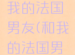 游戏攻略我的法国男友(和我的法国男友)