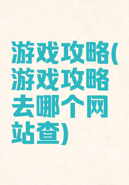 游戏攻略(游戏攻略去哪个网站查)