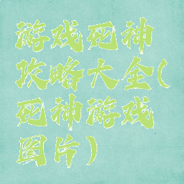 游戏死神攻略大全(死神游戏图片)