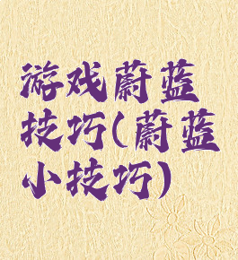 游戏蔚蓝技巧(蔚蓝小技巧)