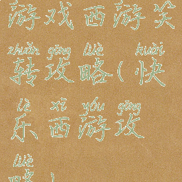 游戏西游笑转攻略(快乐西游攻略)