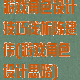 游戏角色设计技巧浅析陈建伟(游戏角色设计思路)