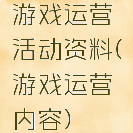 游戏运营活动资料(游戏运营内容)