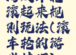 游戏车轮滚起来规则玩法(滚车轮的游戏技巧)