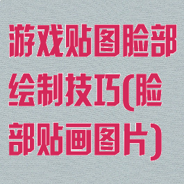 游戏贴图脸部绘制技巧(脸部贴画图片)