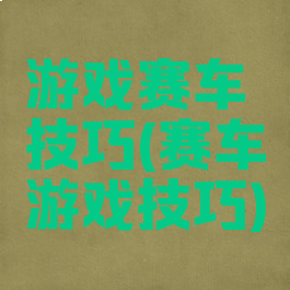 游戏赛车技巧(赛车游戏技巧)