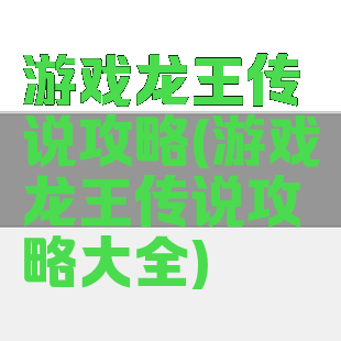 游戏龙王传说攻略(游戏龙王传说攻略大全)